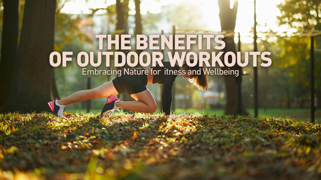 The Benefits of Outdoor Workouts: Embracing Nature for Fitness and Wellbeing