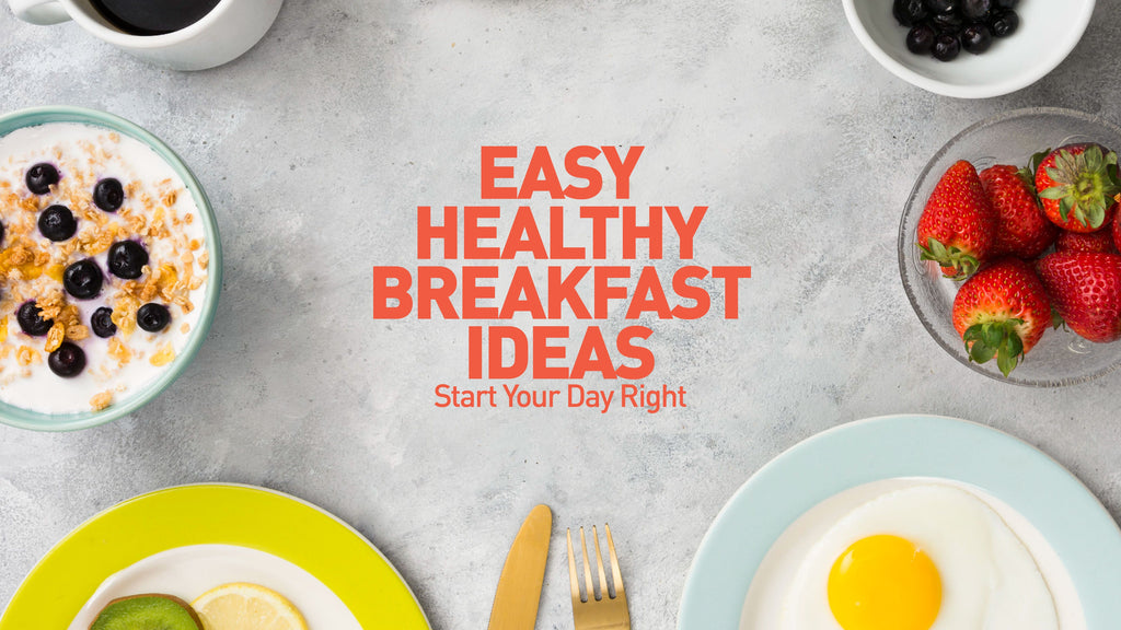 Easy Healthy Breakfast Ideas: Start Your Day Right