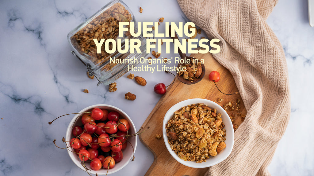 Fueling Your Fitness: Nourish Organics' Role in a Healthy Lifestyle