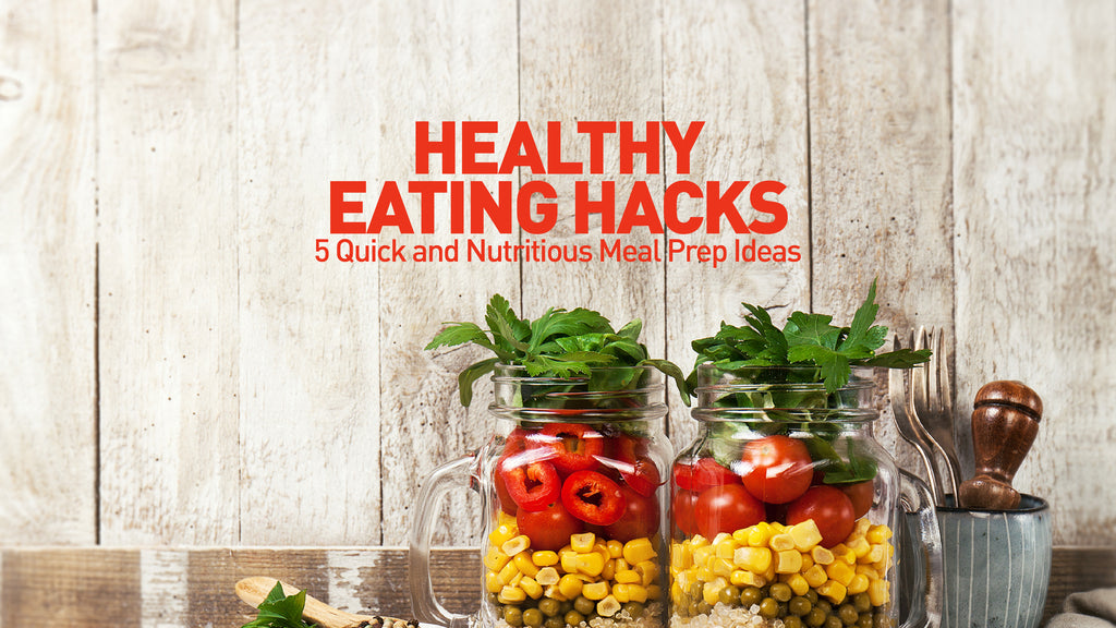 Healthy Eating Hacks: 5 Quick and Nutritious Meal Prep Ideas