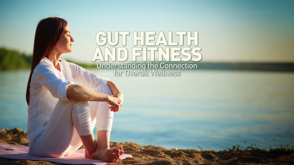 Gut Health and Fitness: Understanding the Connection for Overall Wellness