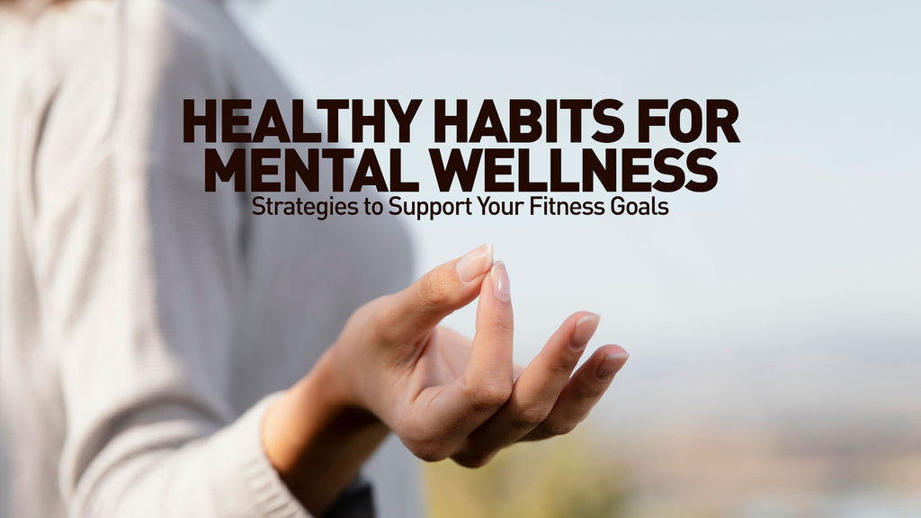 Healthy Habits for Mental Wellness: Strategies to Support Your Fitness Goals