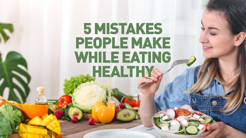 Mistakes People Make While Eating Healthy