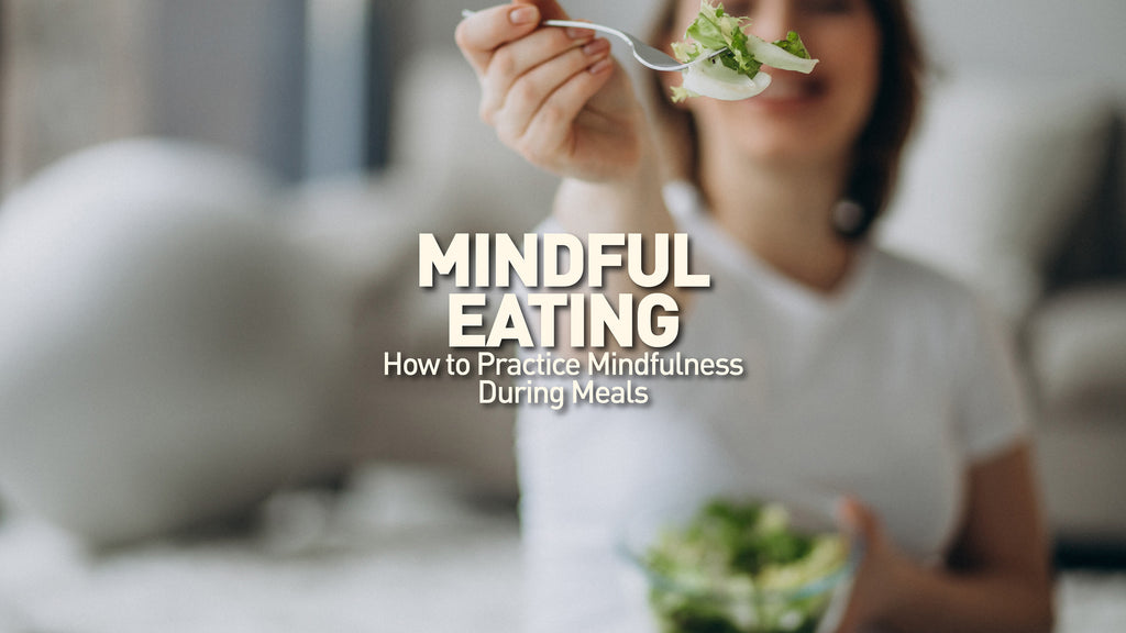 Mindful Eating: How to Practice Mindfulness During Meals